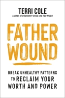Father Wound: Break Unhealthy Patterns to Reclaim Your Worth and Power 164963188X Book Cover