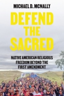 Defend the Sacred: Native American Religious Freedom Beyond the First Amendment 0691190909 Book Cover