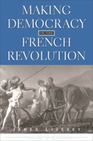 Making Democracy in the French Revolution 0674006240 Book Cover