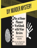 DIY Murder Mystery | Play At Home Planner Workbook With Wine Review: Everyone's A Suspect Can You Figure Out Who Did What? | Investigation Role Play Game For Adults 1708545832 Book Cover