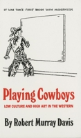 Playing Cowboys: Low Culture and High Art in the Western 0806126272 Book Cover