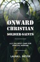 Onward Christian Soldiers-Saints: A 21-Day Boot Camp for Spiritual Warfare 1091024421 Book Cover