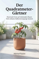 Der Quadratmeter-Gärtner: Maximale Ernte auf minimalem Raum: Dein urbanes Selbstversorgungs-System (Handbuch für Selbstversorger) (German Edition) B0H15PRSK3 Book Cover