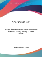New Haven In 1784: A Paper Read Before The New Haven Colony Historical Society, January 21, 1884 1149938269 Book Cover