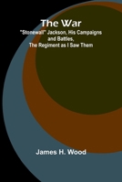 The War; "Stonewall" Jackson, His Campaigns and Battles, the Regiment as I Saw Them 9364730380 Book Cover