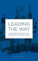 Leading the Way, the Gordon College Legacy in Christian Higher Education 1467500682 Book Cover