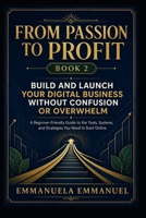 FROM PASSION TO PROFIT BOOK 2: A Beginner-Friendly Guide to the Tools, Systems, and Strategies You Need to Start Online Business B0HDK4PL8R Book Cover