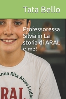 Professoressa Silvia in La storia di ARAL e me! (Gentile Professoressa Silvia Zambello della scuola ARAL) (Italian Edition) B0H4Y5T9F7 Book Cover