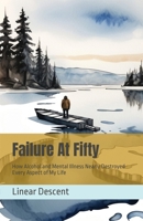 Failure At Fifty: How Alcohol and Mental Illness Nearly Destroyed Every Aspect of My Life B0F7CS73S4 Book Cover