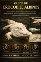 GUIDE DU CROCODILE ALBINOS: Guide complet des crocodiles albinos : biologie, comportement, habitat, génétique, conservation et adaptations de survie rares (French Edition) B0GXZKT4QB Book Cover