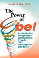 The Power of BE!: An Initiation into Soul Mystery! Introducing: "Dance at the Edge of Mystery" & "Conscious Neutrality 1719814759 Book Cover