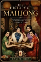 The History of Mahjong: From Qing Dynasty China to the World's Most Elegant Tile Game 1914591240 Book Cover