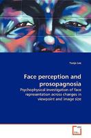 Face perception and prosopagnosia: Psychophysical investigation of face representation across changes in viewpoint and image size 363915486X Book Cover