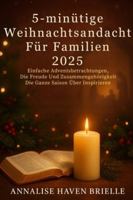 5-minütige Weihnachtsandacht Für Familien 2025: Einfache Adventsbetrachtungen, Die Freude Und Zusammengehörigkeit Die Ganze Saison Über Inspirieren B0G4RC24Z1 Book Cover