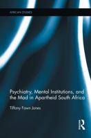 Psychiatry, Mental Institutions, and the Mad in Apartheid South Africa 0415754488 Book Cover