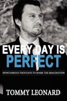 Every Day Is Perfect: Spontaneous Thoughts to Spark the Imagination 1479175242 Book Cover