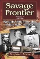 Savage Frontier Volume IV: Rangers, Riflemen, and Indian Wars in Texas, 1842-1845 1574412949 Book Cover