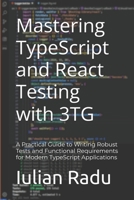 Mastering TypeScript and React Testing with 3TG: A Practical Guide to Writing Robust Tests and Functional Requirements for Modern TypeScript Applications B0FMNY2C53 Book Cover