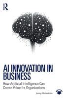 AI Innovation in Business: How Artificial Intelligence Can Create Value for Organizations 1041227752 Book Cover