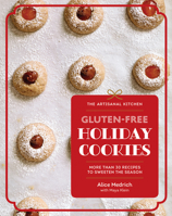 The Artisanal Kitchen: Gluten-Free Holiday Cookies: More Than 30 Recipes to Sweeten the Season 1579659624 Book Cover