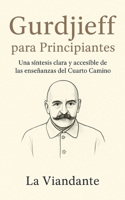 Gurdjieff para Principiantes: Una síntesis clara y accesible de las enseñanzas del Cuarto Camino (Spanish Edition) B0FQP8D7GV Book Cover