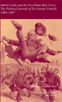 Dublin Castle and the First Home Rule Crisis: Volume 33: The Political Journal of Sir George Fottrell, 1884-1887 (Camden Fifth Series) (v. 33) 0521519217 Book Cover