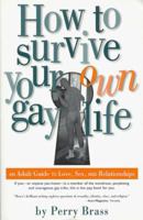 How to Survive Your Own Gay Life: An Adult Guide to Love, Sex, and Relationships 0962712396 Book Cover