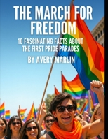 The March for Freedom: 10 Fascinating Facts About the First Pride Parades (The LGBTQ+ Legacy Library: Stories, Struggles, and Strength Across Generations) B0FMSMSM28 Book Cover