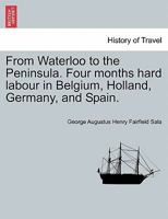 From Waterloo to the Peninsula: Four Months' Hard Labor in Belgium, Holland, Germany, and Spain 1241520488 Book Cover