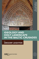 Ideology and Holy Landscape in the Baltic Crusades 1641894547 Book Cover