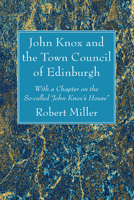 John Knox and the Town Council of Edinburgh: With a Chapter on the So-Called "John Knox's House" 1666780413 Book Cover