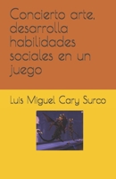 Concierto arte, desarrolla habilidades sociales en un juego (Spanish Edition) B0DXX7PP71 Book Cover