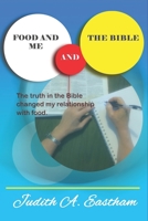 Food and Me and the Bible: The truths in the Bible changed my relationship with food. B087SLHBYB Book Cover