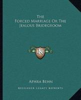 The Forced Marriage Or The Jealous Bridegroom 1785431692 Book Cover