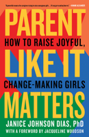 Parent Like It Matters: How to Raise Joyful, Change-Making Girls 1984819623 Book Cover
