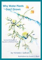 Why Water Plants Don't Drown: Survival Strategies of Aquatic and Wetland Plants 1936671107 Book Cover