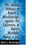 The Second Defence of Robert J. Breckinridge, against the Calumnies of Robert Wickliffe: being a rep 1115412094 Book Cover