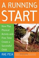 A Running Start: How Play, Physical Activity and Free Time Create a Successful Child 1569242844 Book Cover