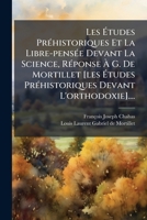 Les études préhistoriques et la libre-pensée devant la science, réponse à M. de Mortillet 2329681410 Book Cover