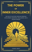 The Power of Excellence: The Path to Success Through Personal Development, Emotional Intelligence, and a Growth Mindset B0DVY77WXQ Book Cover