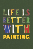 Life Is Better With Painting: Painting Lovers Funny Gifts Journal Lined Notebook 6x9 120 Pages 1670278409 Book Cover