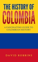 The History of Colombia: A Fascinating Guide to Colombian History B084DGNG7D Book Cover