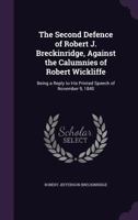 The Second Defence of Robert J. Breckinridge, Against the Calumnies of Robert Wickliffe: Being a Reply to His Printed Speech of November 9, 1840 1356790178 Book Cover