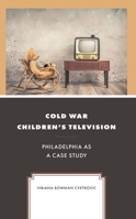 Cold War Children's Television: Philadelphia as a Case Study 1666927929 Book Cover