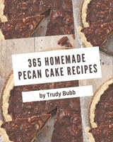 365 Homemade Pecan Cake Recipes: The Pecan Cake Cookbook for All Things Sweet and Wonderful! B08P25MVW2 Book Cover