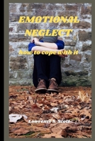 EMOTIONAL NEGLECT: how to cope with it B0BNZYPJXM Book Cover