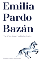 Emilia Pardo Bazán: “The White Horse” and Other Stories 1684485797 Book Cover