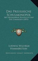 Das Preu�ische Schulmonopol: Mit Besonderer R�cksicht Auf Die Gymnasien (Classic Reprint) 1160372209 Book Cover