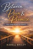 Between Pain & Promise: The Long Road to Grace B0GLYMBNBG Book Cover