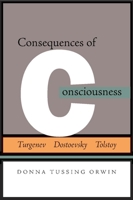 Consequences of Consciousness: Turgenev, Dostoevsky, and Tolstoy 0804757038 Book Cover